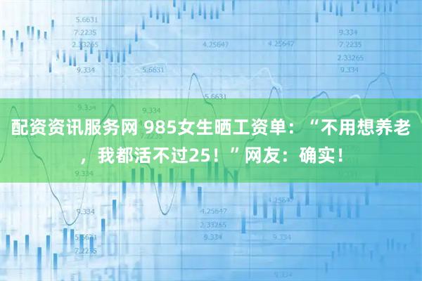 配资资讯服务网 985女生晒工资单：“不用想养老，我都活不过25！”网友：确实！